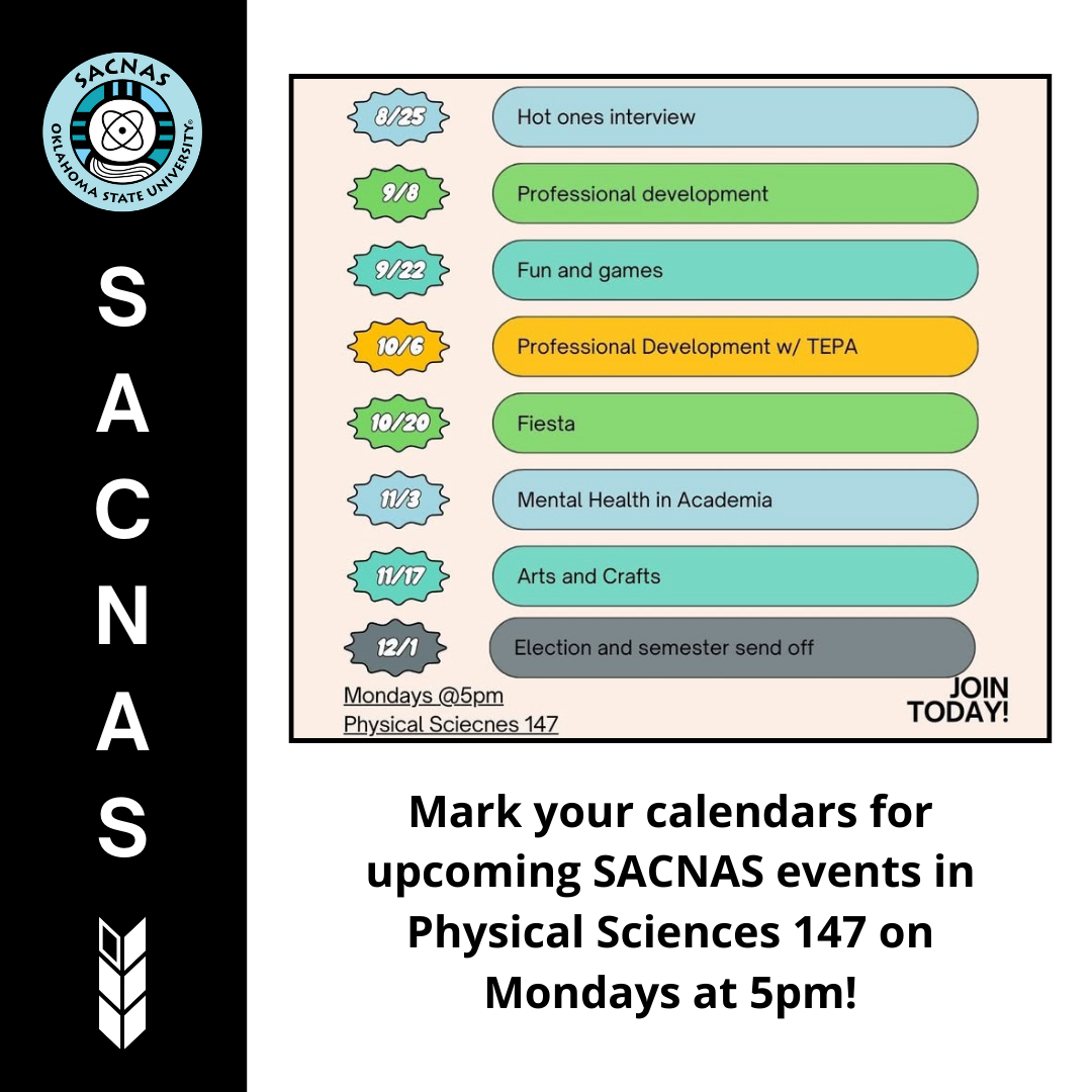 Upcoming SACNAS Events in PS 147 on Mondays at 5pm. 8/25 - Hot ones interview. 9/8 - professional development. 9/22 - fun and games 10/6 - professional development w/ TEPA. 10/20 - Fiesta. 11/3 - mental health in Academia. 11/17 - arts and crafts. 12/1 - election and semester send off